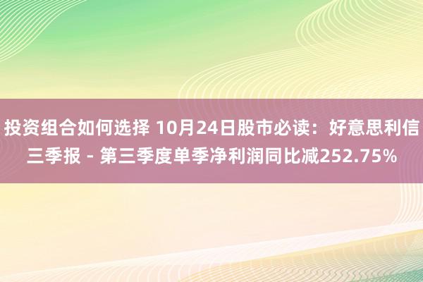 投资组合如何选择 10月24日股市必读：好意思利信三季报 - 第三季度单季净利润同比减252.75%