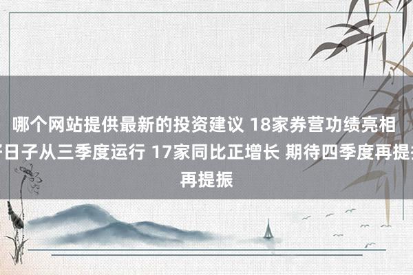 哪个网站提供最新的投资建议 18家券营功绩亮相 好日子从三季度运行 17家同比正增长 期待四季度再提振