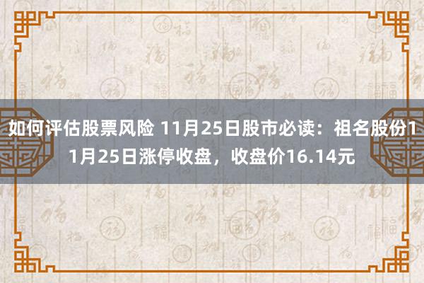 如何评估股票风险 11月25日股市必读：祖名股份11月25日涨停收盘，收盘价16.14元